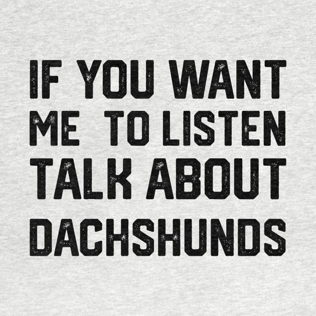 funny if you want me to listen talk about dachshunds by spantshirt